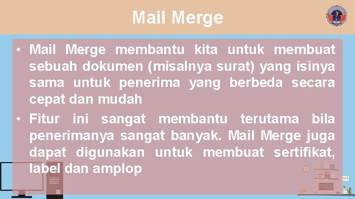 Mail Merge • Mail Merge membantu kita untuk membuat sebuah dokumen (misalnya surat) yang