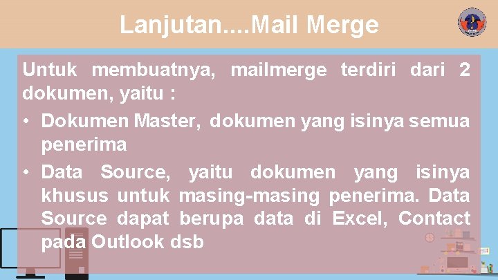 Lanjutan. . Mail Merge Untuk membuatnya, mailmerge terdiri dari 2 dokumen, yaitu : •