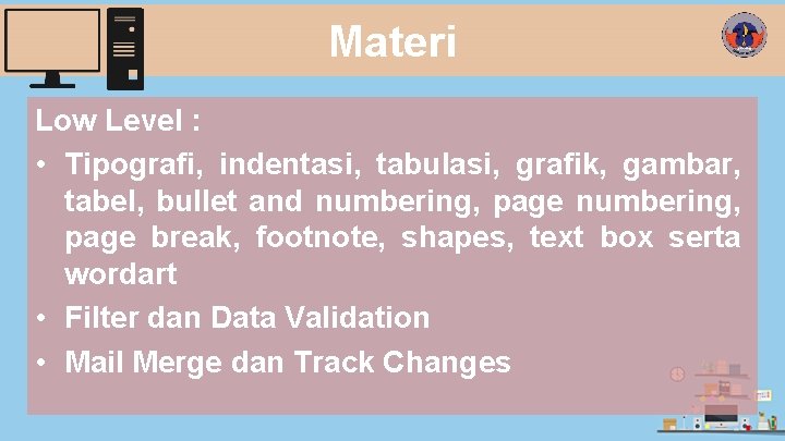 Materi Low Level : • Tipografi, indentasi, tabulasi, grafik, gambar, tabel, bullet and numbering,