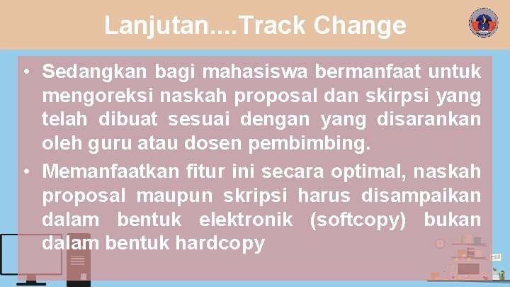 Lanjutan. . Track Change • Sedangkan bagi mahasiswa bermanfaat untuk mengoreksi naskah proposal dan