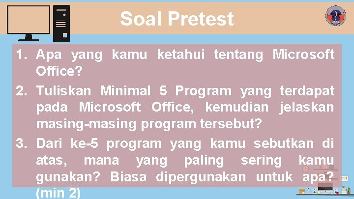 Soal Pretest 1. Apa yang kamu ketahui tentang Microsoft Office? 2. Tuliskan Minimal 5