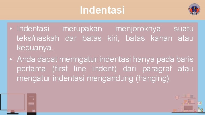 Indentasi • Indentasi merupakan menjoroknya suatu teks/naskah dar batas kiri, batas kanan atau keduanya.