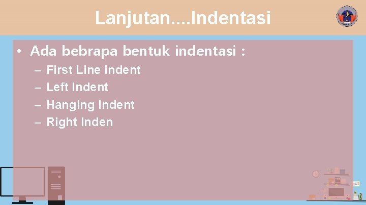 Lanjutan. . Indentasi • Ada bebrapa bentuk indentasi : – – First Line indent