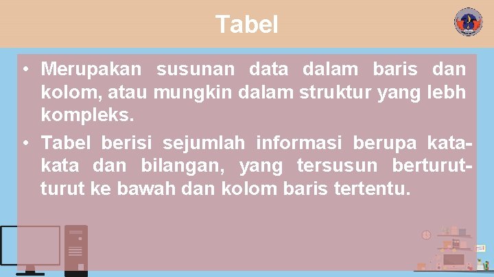 Tabel • Merupakan susunan data dalam baris dan kolom, atau mungkin dalam struktur yang