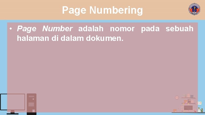 Page Numbering • Page Number adalah nomor pada sebuah halaman di dalam dokumen. 