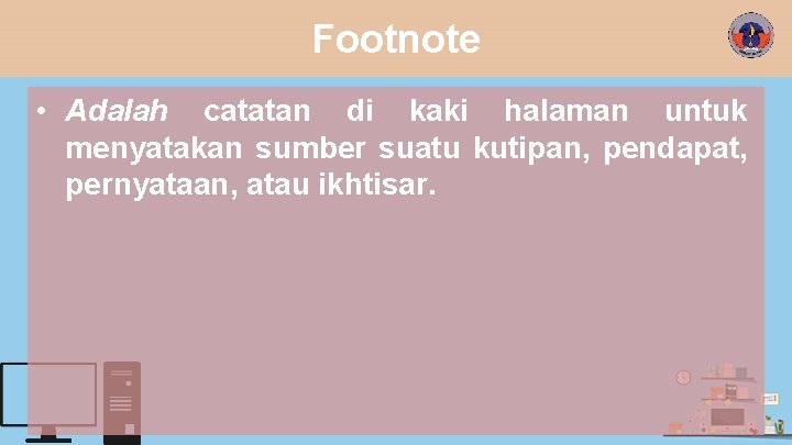 Footnote • Adalah catatan di kaki halaman untuk menyatakan sumber suatu kutipan, pendapat, pernyataan,