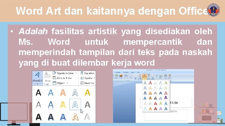 Word Art dan kaitannya dengan Office • Adalah fasilitas artistik yang disediakan oleh Ms.