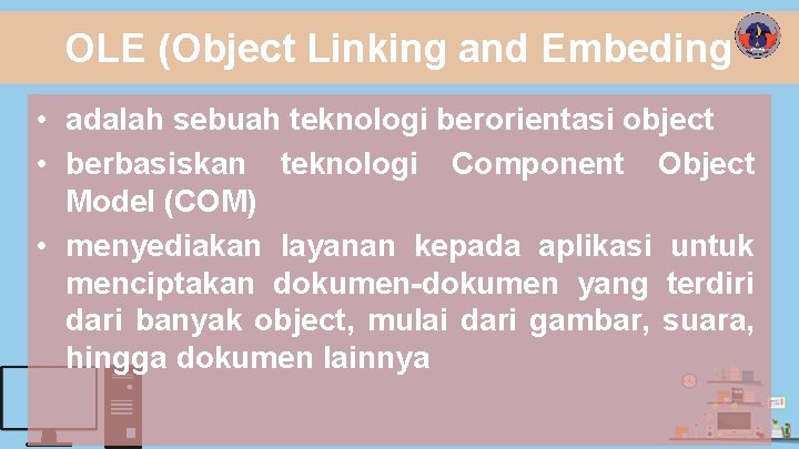OLE (Object Linking and Embeding • adalah sebuah teknologi berorientasi object • berbasiskan teknologi