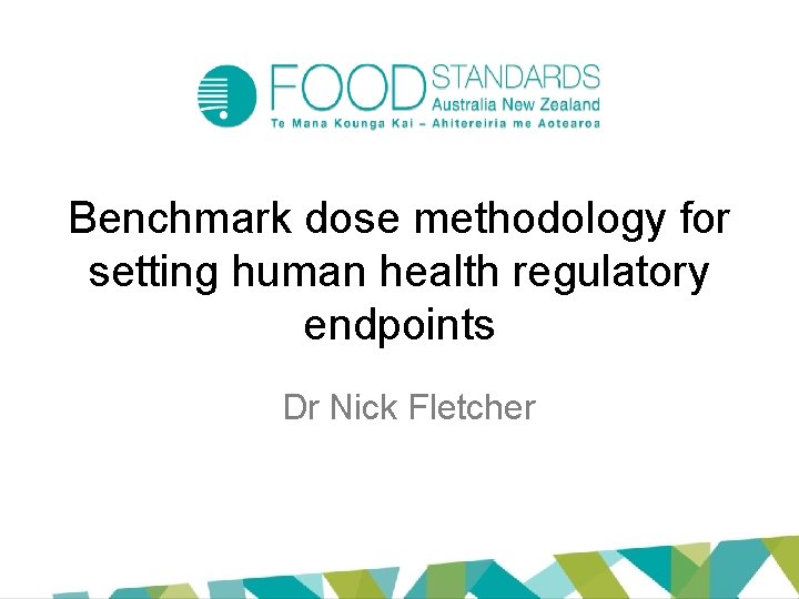 Benchmark dose methodology for setting human health regulatory endpoints Dr Nick Fletcher 