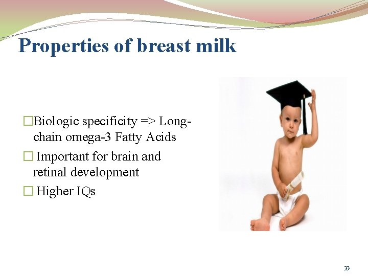 Properties of breast milk �Biologic specificity => Longchain omega-3 Fatty Acids � Important for
