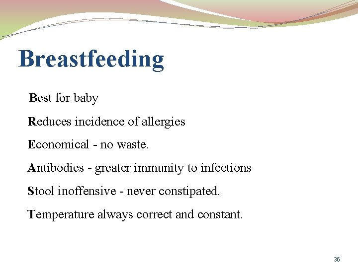 Breastfeeding Best for baby Reduces incidence of allergies Economical - no waste. Antibodies -