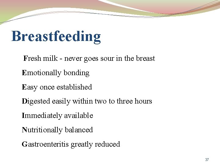 Breastfeeding Fresh milk - never goes sour in the breast Emotionally bonding Easy once