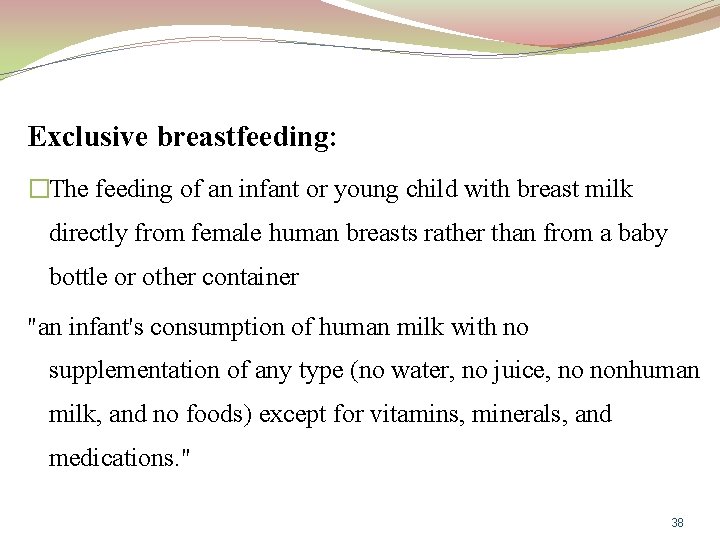 Exclusive breastfeeding: �The feeding of an infant or young child with breast milk directly
