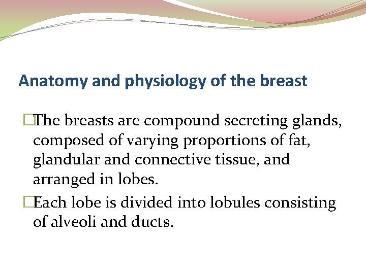 Anatomy and physiology of the breast �The breasts are compound secreting glands, composed of