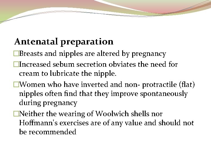 Antenatal preparation �Breasts and nipples are altered by pregnancy �Increased sebum secretion obviates the