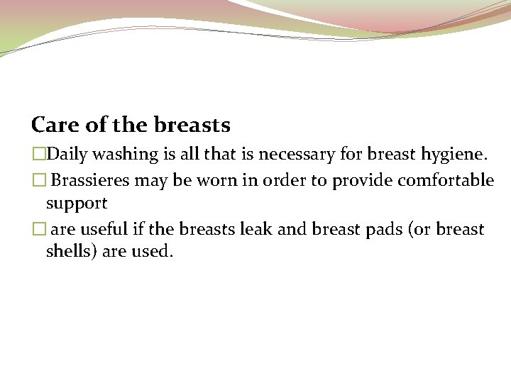 Care of the breasts �Daily washing is all that is necessary for breast hygiene.