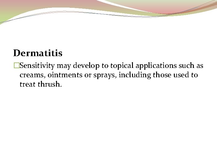 Dermatitis �Sensitivity may develop to topical applications such as creams, ointments or sprays, including
