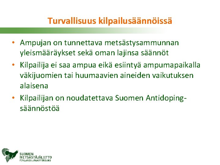 Turvallisuus kilpailusäännöissä • Ampujan on tunnettava metsästysammunnan yleismääräykset sekä oman lajinsa säännöt • Kilpailija