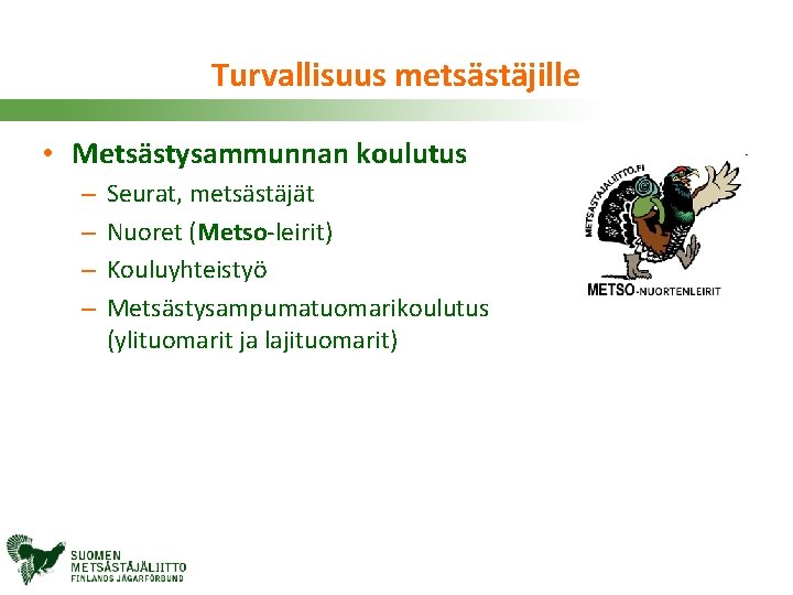 Turvallisuus metsästäjille • Metsästysammunnan koulutus – – Seurat, metsästäjät Nuoret (Metso leirit) Kouluyhteistyö Metsästysampumatuomarikoulutus