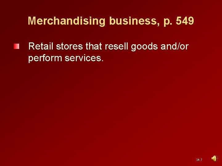 Merchandising business, p. 549 Retail stores that resell goods and/or perform services. 14 -7