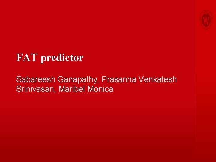 FAT predictor Sabareesh Ganapathy, Prasanna Venkatesh Srinivasan, Maribel Monica 