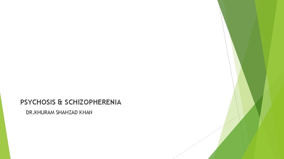 PSYCHOSIS & SCHIZOPHERENIA DR. KHURAM SHAHZAD KHAN 