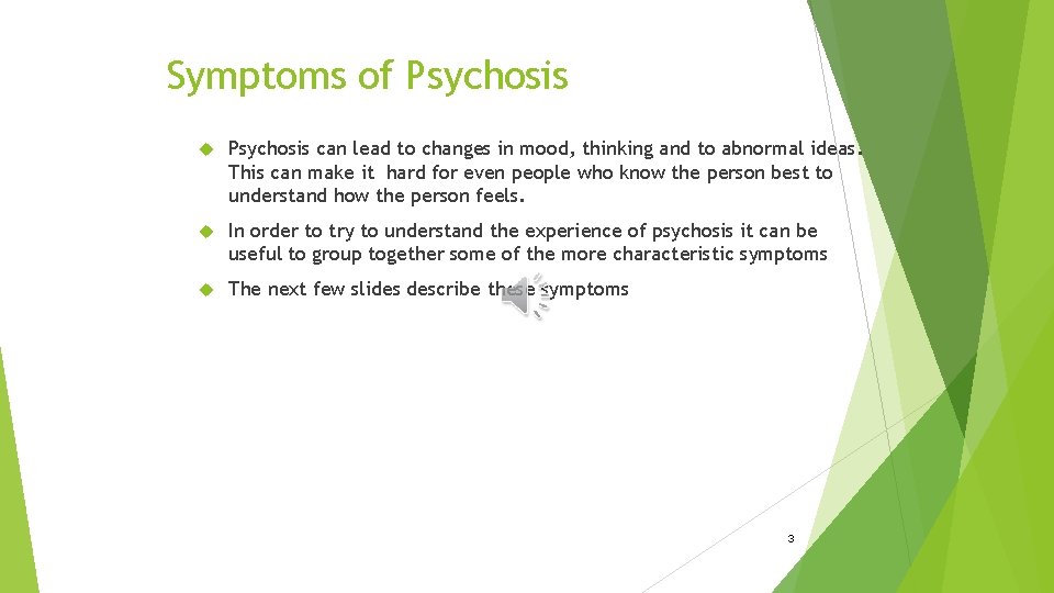 Symptoms of Psychosis can lead to changes in mood, thinking and to abnormal ideas.