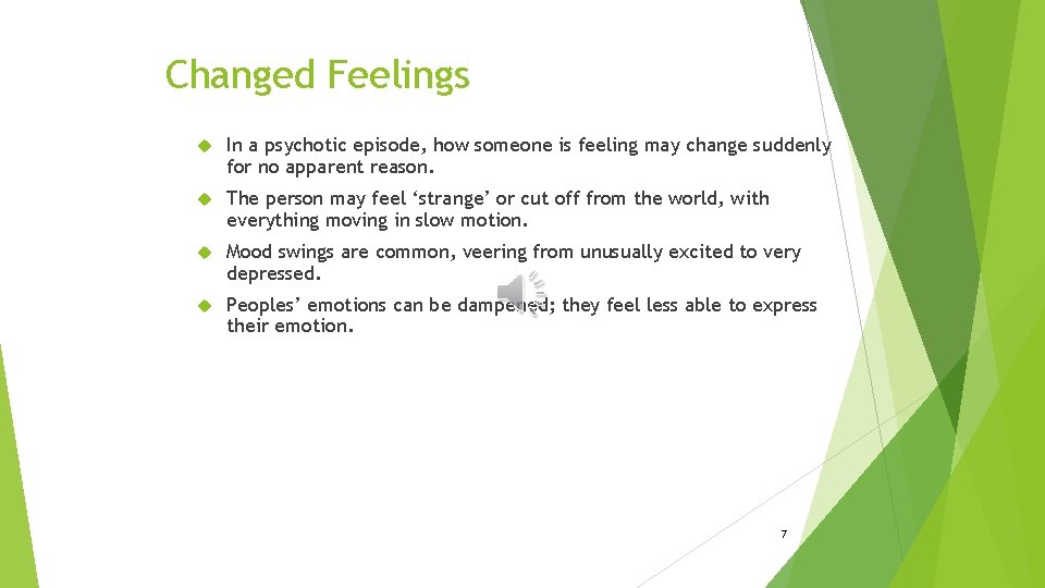 Changed Feelings In a psychotic episode, how someone is feeling may change suddenly for