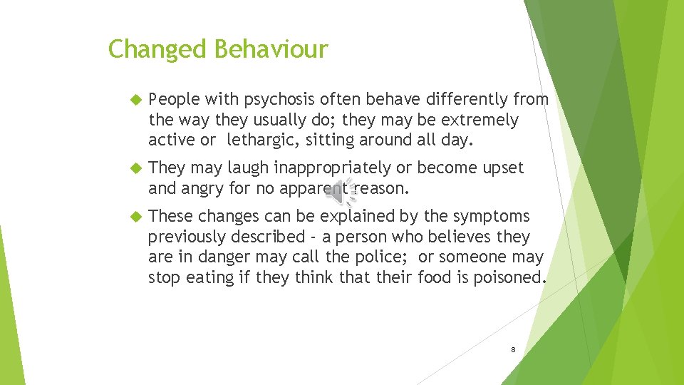 Changed Behaviour People with psychosis often behave differently from the way they usually do;