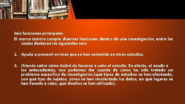 Seis funciones principales El marco teórico cumple diversas funciones dentro de una investigación, entre