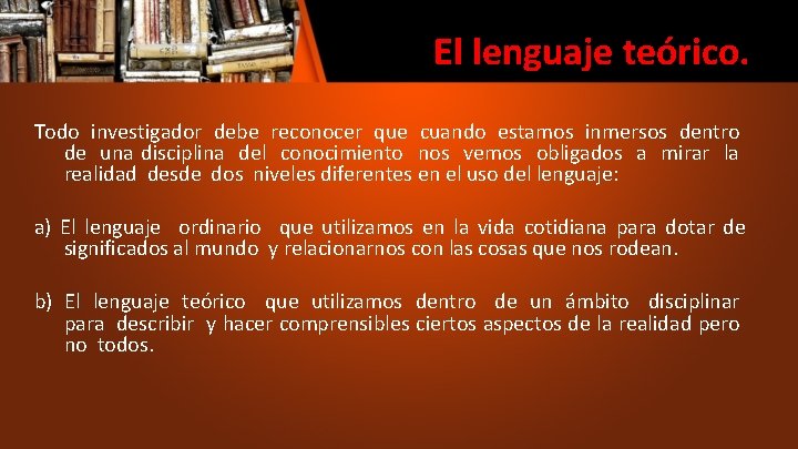 El lenguaje teórico. Todo investigador debe reconocer que cuando estamos inmersos dentro de una