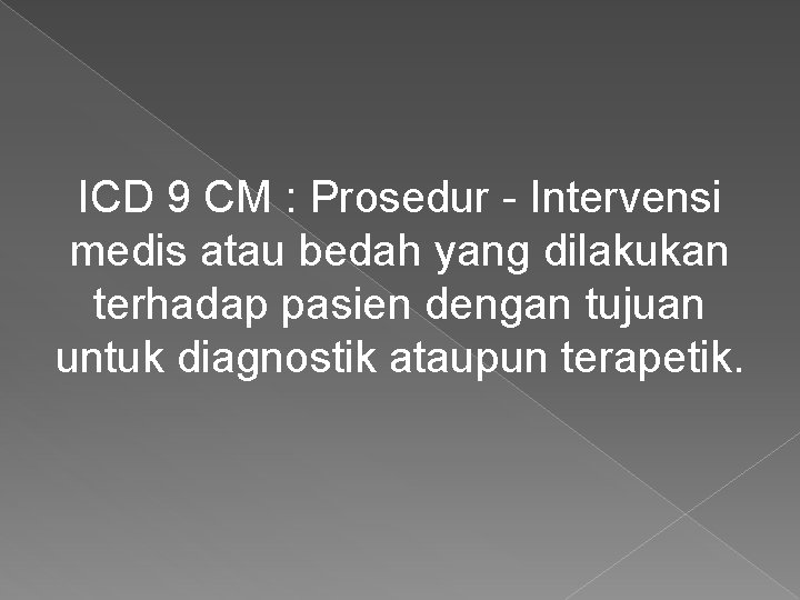 ICD 9 CM : Prosedur - Intervensi medis atau bedah yang dilakukan terhadap pasien