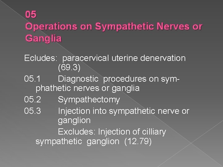 05 Operations on Sympathetic Nerves or Ganglia Ecludes: paracervical uterine denervation (69. 3) 05.