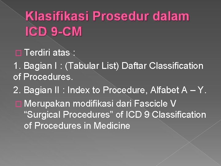 Klasifikasi Prosedur dalam ICD 9 -CM � Terdiri atas : 1. Bagian I :