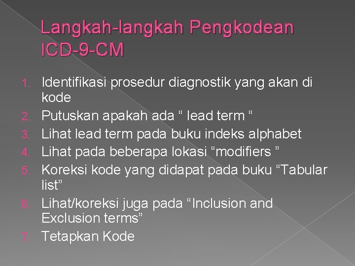 Langkah-langkah Pengkodean ICD-9 -CM 1. 2. 3. 4. 5. 6. 7. Identifikasi prosedur diagnostik