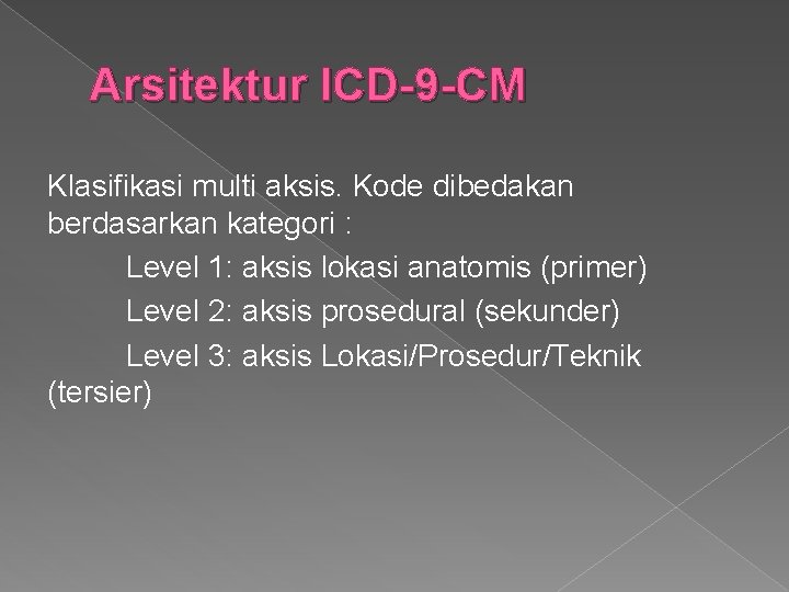 Arsitektur ICD-9 -CM Klasifikasi multi aksis. Kode dibedakan berdasarkan kategori : Level 1: aksis