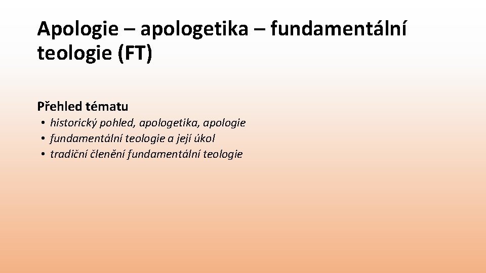 Apologie – apologetika – fundamentální teologie (FT) Přehled tématu • historický pohled, apologetika, apologie