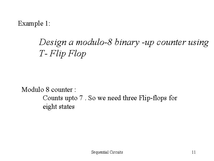 Example 1: Design a modulo-8 binary -up counter using T- Flip Flop Modulo 8