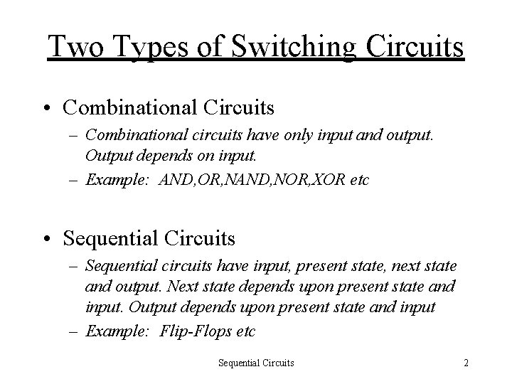 Two Types of Switching Circuits • Combinational Circuits – Combinational circuits have only input