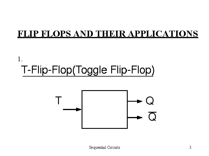 FLIP FLOPS AND THEIR APPLICATIONS 1. Sequential Circuits 3 