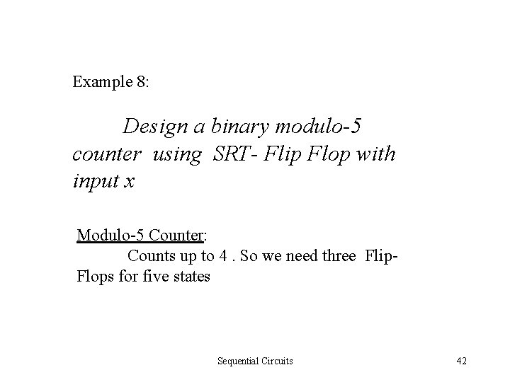 Example 8: Design a binary modulo-5 counter using SRT- Flip Flop with input x