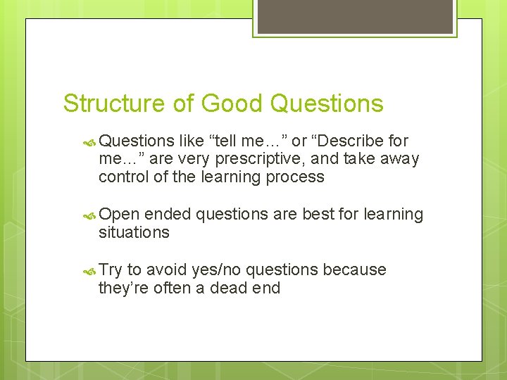 Structure of Good Questions like “tell me…” or “Describe for me…” are very prescriptive,
