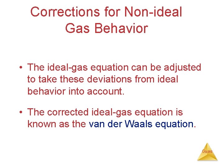 Corrections for Non-ideal Gas Behavior • The ideal-gas equation can be adjusted to take