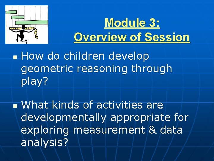 Module 3: Overview of Session n n How do children develop geometric reasoning through