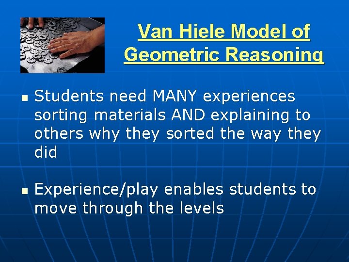 Van Hiele Model of Geometric Reasoning n n Students need MANY experiences sorting materials