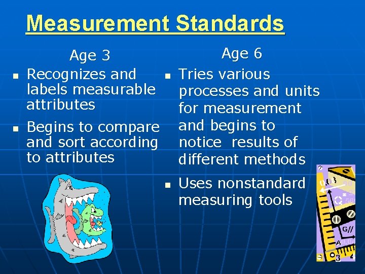 Measurement Standards n n Age 3 Recognizes and labels measurable attributes n Begins to