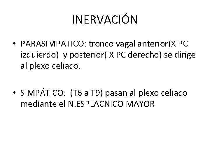 INERVACIÓN • PARASIMPATICO: tronco vagal anterior(X PC izquierdo) y posterior( X PC derecho) se