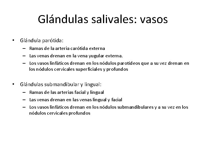 Glándulas salivales: vasos • Glándula parótida: – Ramas de la arteria carótida externa – Glándulas salivales: vasos • Glándula parótida: – Ramas de la arteria carótida externa –