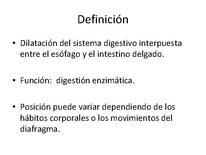 Definición • Dilatación del sistema digestivo interpuesta entre el esófago y el intestino delgado. Definición • Dilatación del sistema digestivo interpuesta entre el esófago y el intestino delgado.