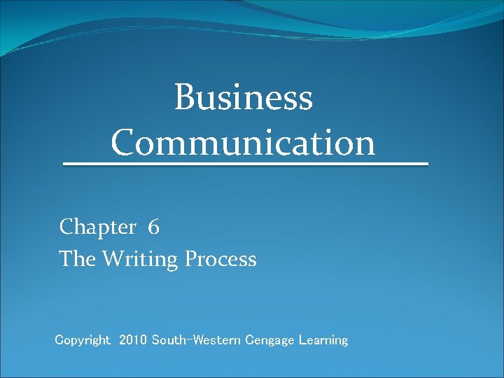 Business Communication Chapter 6 The Writing Process Copyright 2010 South-Western Cengage Learning 